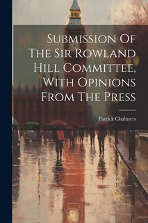 Couverture_Submission Of The Sir Rowland Hill Committee, With Opinions From The Press
