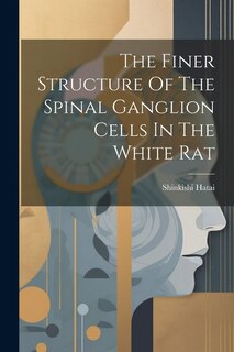 Front cover_The Finer Structure Of The Spinal Ganglion Cells In The White Rat
