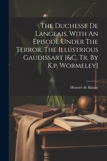 Couverture_The Duchesse De Langeais. With An Episode Under The Terror, The Illustrious Gaudissart [&c. Tr. By K.p. Wormeley]