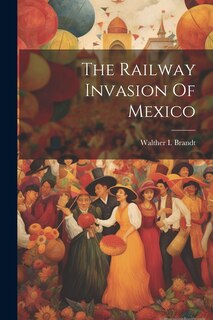 Front cover_The Railway Invasion Of Mexico