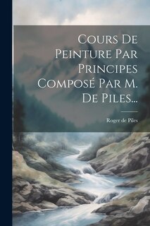 Couverture_Cours De Peinture Par Principes Composé Par M. De Piles...