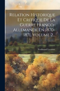 Couverture_Relation Historique Et Critique De La Guerre Franco-allemande En 1870-1871, Volume 2...