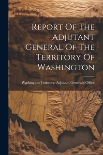 Report Of The Adjutant General Of The Territory Of Washington