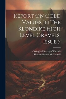 Front cover_Report On Gold Values In The Klondike High Level Gravels, Issue 5