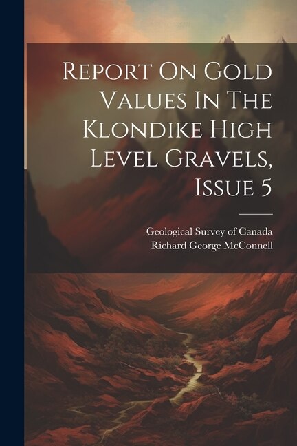 Front cover_Report On Gold Values In The Klondike High Level Gravels, Issue 5