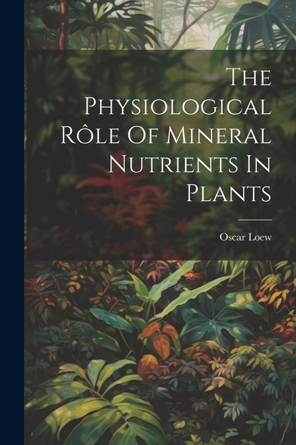 The Physiological Rôle Of Mineral Nutrients In Plants