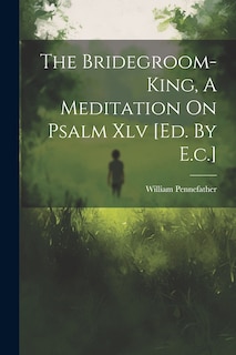 Front cover_The Bridegroom-king, A Meditation On Psalm Xlv [ed. By E.c.]