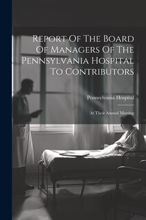 Front cover_Report Of The Board Of Managers Of The Pennsylvania Hospital To Contributors