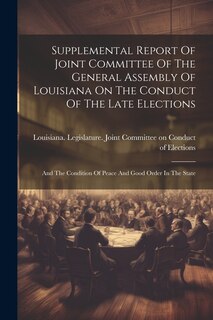 Front cover_Supplemental Report Of Joint Committee Of The General Assembly Of Louisiana On The Conduct Of The Late Elections