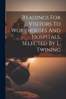 Couverture_Readings For Visitors To Workhouses And Hospitals, Selected By L. Twining
