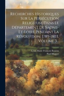 Couverture_Recherches Historiques Sur La Persécution Religieuse Dans Le Département De Saone-et-loire Pendant La Révolution, 1789-1803, Volume 3...