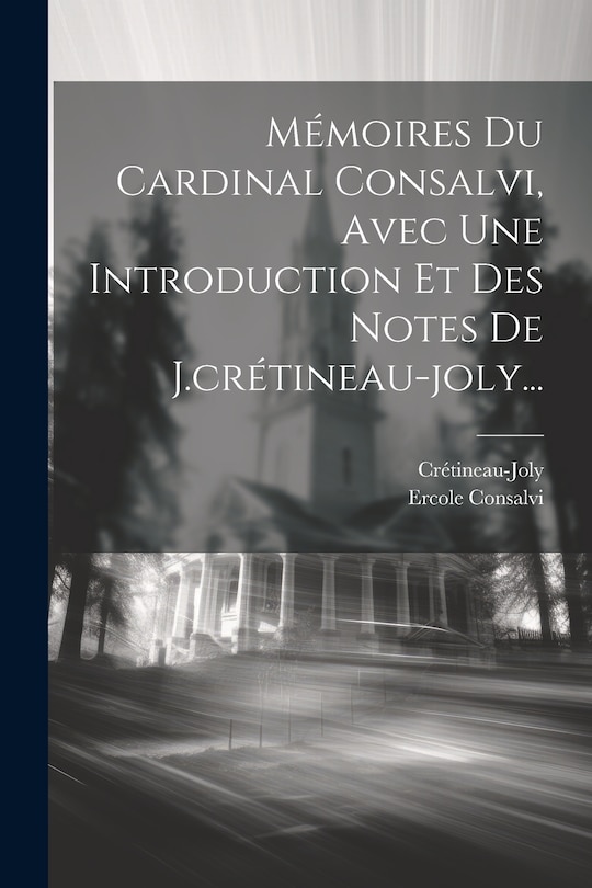 Couverture_M&eacute;moires Du Cardinal Consalvi, Avec Une Introduction Et Des Notes De J.cr&eacute;tineau-joly...