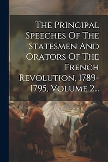 Front cover_The Principal Speeches Of The Statesmen And Orators Of The French Revolution, 1789-1795, Volume 2...