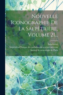 Couverture_Nouvelle Iconographie De La Salpêtrière, Volume 21...