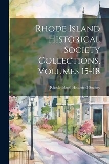 Front cover_Rhode Island Historical Society Collections, Volumes 15-18