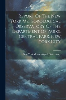 Front cover_Report Of The New York Meteorological Observatory Of The Department Of Parks, Central Park, New York City
