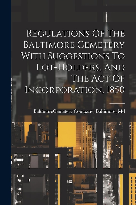 Front cover_Regulations Of The Baltimore Cemetery With Suggestions To Lot-holders, And The Act Of Incorporation, 1850