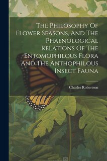 Front cover_The Philosophy Of Flower Seasons, And The Phaenological Relations Of The Entomophilous Flora And The Anthophilous Insect Fauna