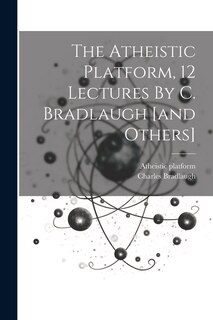 Front cover_The Atheistic Platform, 12 Lectures By C. Bradlaugh [and Others]