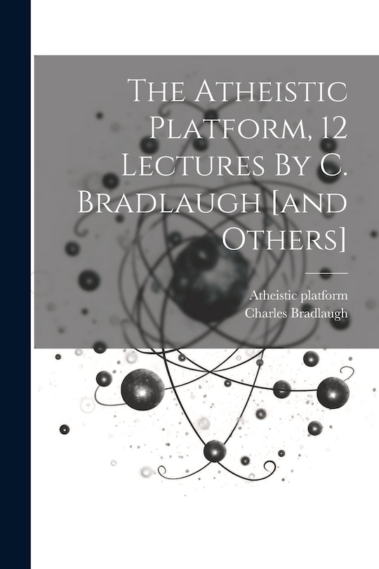 Front cover_The Atheistic Platform, 12 Lectures By C. Bradlaugh [and Others]