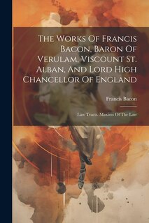 Couverture_The Works Of Francis Bacon, Baron Of Verulam, Viscount St. Alban, And Lord High Chancellor Of England