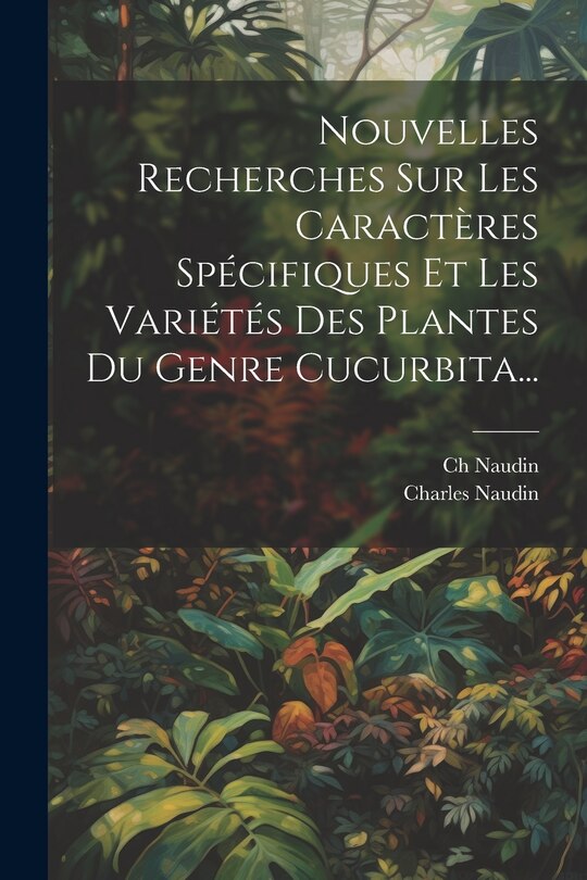 Front cover_Nouvelles Recherches Sur Les Caractères Spécifiques Et Les Variétés Des Plantes Du Genre Cucurbita...