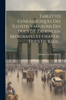 Front cover_Tablettes Genealogiques Des Illustres Maisons Des Ducs De Zaeringen Margraves Et Grands-ducs De Bade...