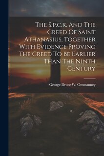 Front cover_The S.p.c.k. And The Creed Of Saint Athanasius, Together With Evidence Proving The Creed To Be Earlier Than The Ninth Century