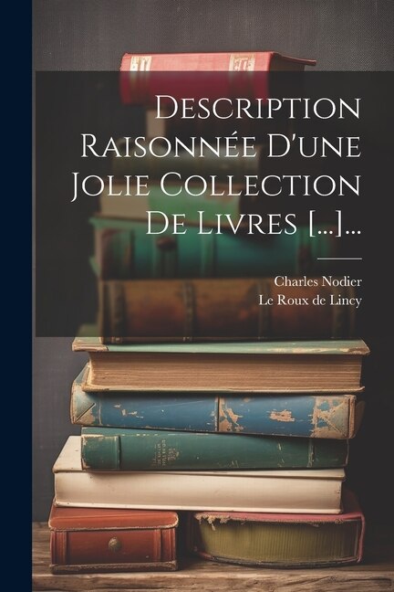 Description Raisonnée D'une Jolie Collection De Livres [...]...