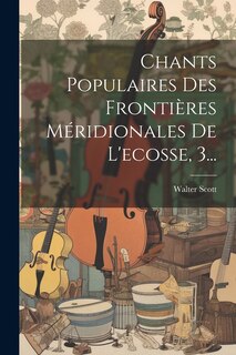 Front cover_Chants Populaires Des Frontières Méridionales De L'ecosse, 3...