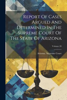 Front cover_Report Of Cases Argued And Determined In The Supreme Court Of The State Of Arizona; Volume 20
