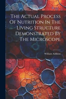 Front cover_The Actual Process Of Nutrition In The Living Structure Demonstrated By The Microscope