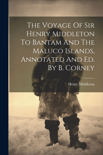 Front cover_The Voyage Of Sir Henry Middleton To Bantam And The Maluco Islands, Annotated And Ed. By B. Corney
