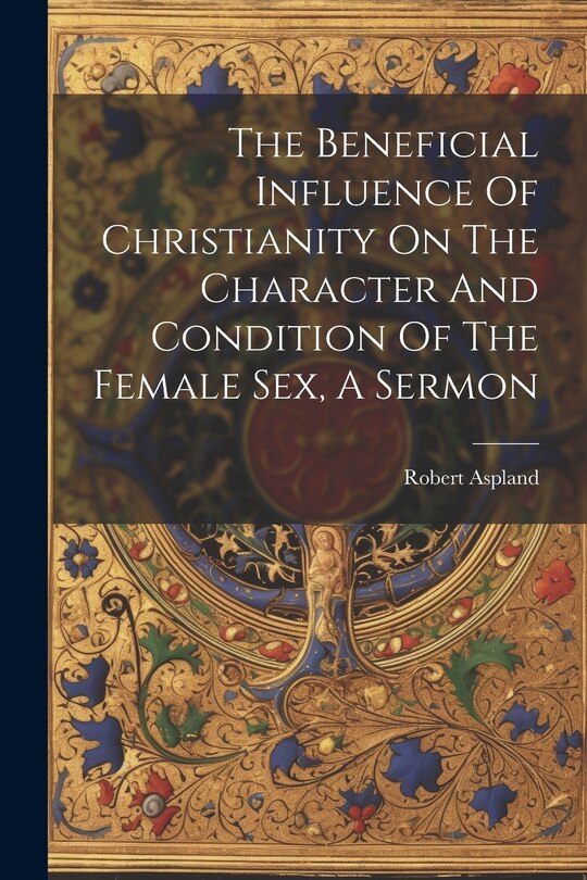 Couverture_The Beneficial Influence Of Christianity On The Character And Condition Of The Female Sex, A Sermon