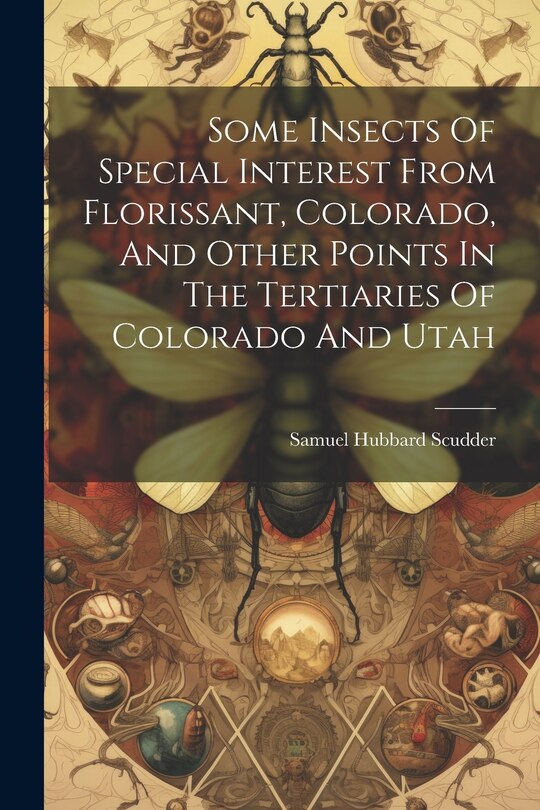Couverture_Some Insects Of Special Interest From Florissant, Colorado, And Other Points In The Tertiaries Of Colorado And Utah
