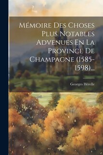 Front cover_Mémoire Des Choses Plus Notables Advenues En La Province De Champagne (1585-1598)...