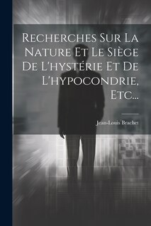 Couverture_Recherches Sur La Nature Et Le Siège De L'hystérie Et De L'hypocondrie, Etc...