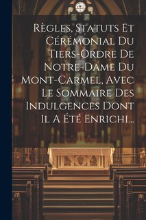 Front cover_Règles, Statuts Et Cérémonial Du Tiers-ordre De Notre-dame Du Mont-carmel, Avec Le Sommaire Des Indulgences Dont Il A Été Enrichi...
