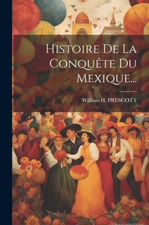 Couverture_Histoire De La Conquête Du Mexique...