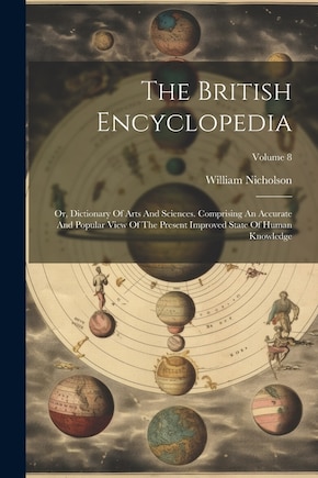 The British Encyclopedia: Or, Dictionary Of Arts And Sciences. Comprising An Accurate And Popular View Of The Present Improved State Of Human Knowledge; Volume 8