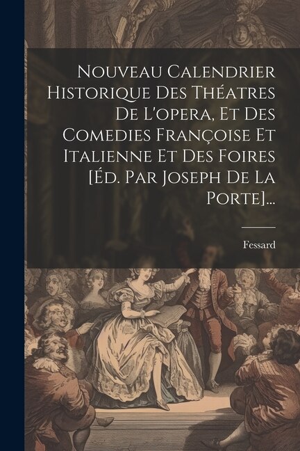 Front cover_Nouveau Calendrier Historique Des Théatres De L'opera, Et Des Comedies Françoise Et Italienne Et Des Foires [éd. Par Joseph De La Porte]...