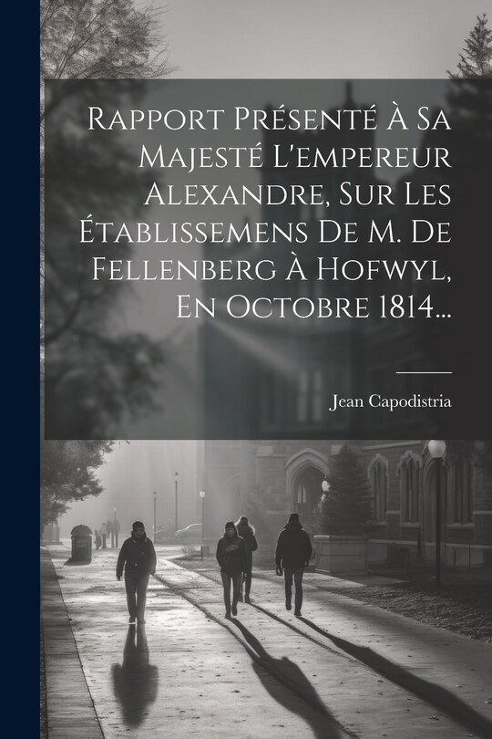 Couverture_Rapport Présenté À Sa Majesté L'empereur Alexandre, Sur Les Établissemens De M. De Fellenberg À Hofwyl, En Octobre 1814...