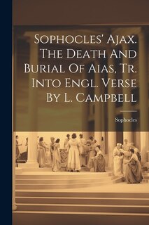 Couverture_Sophocles' Ajax. The Death And Burial Of Aias, Tr. Into Engl. Verse By L. Campbell