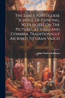 Front cover_The Early Portuguese School Of Painting, With Notes On The Pictures At Viseu And Coimbra, Traditionally Ascribed To Gran Vasco