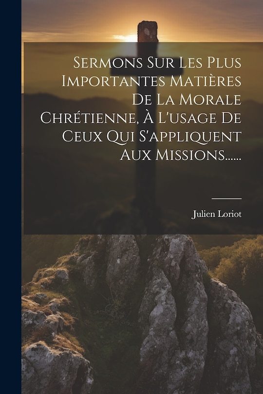 Couverture_Sermons Sur Les Plus Importantes Matières De La Morale Chrétienne, À L'usage De Ceux Qui S'appliquent Aux Missions......