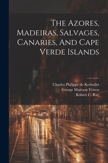 Couverture_The Azores, Madeiras, Salvages, Canaries, And Cape Verde Islands