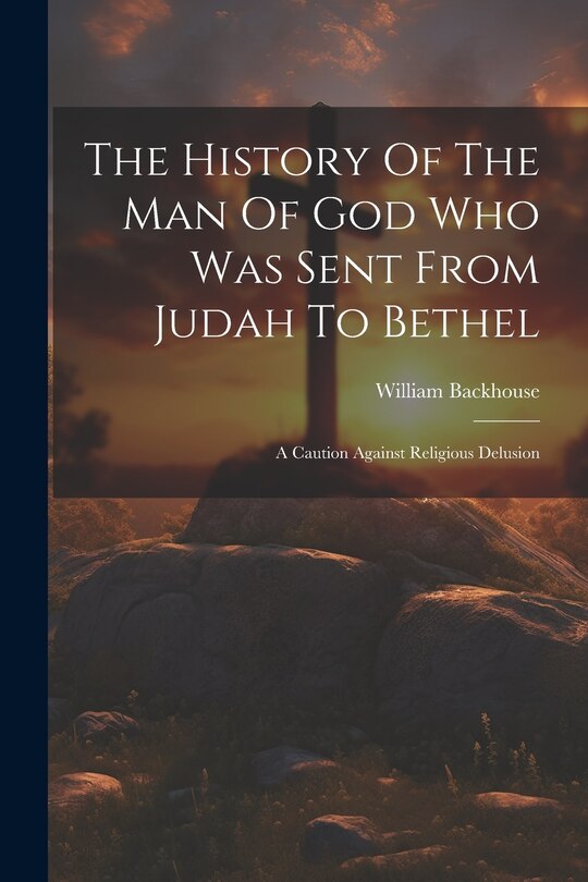 Front cover_The History Of The Man Of God Who Was Sent From Judah To Bethel
