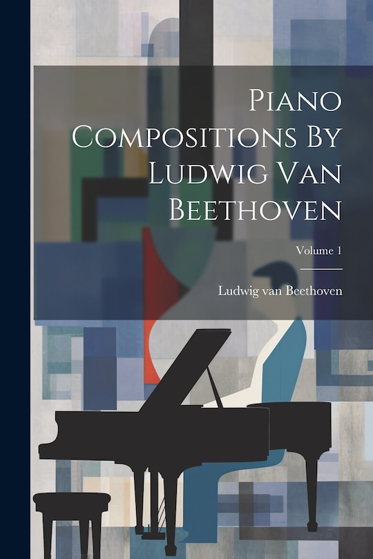 Front cover_Piano Compositions By Ludwig Van Beethoven; Volume 1