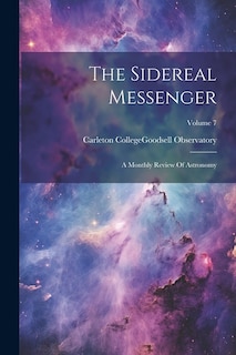 The Sidereal Messenger: A Monthly Review Of Astronomy; Volume 7