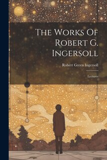 Front cover_The Works Of Robert G. Ingersoll
